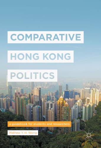 Comparative Hong Kong Politics: A Guidebook for Students and Researchers