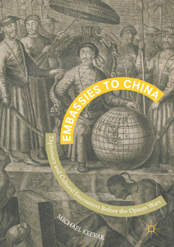 Embassies to China : Diplomacy and Cultural Encounters Before the Opium Wars