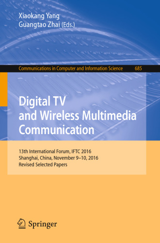 Digital TV and Wireless Multimedia Communication: 13th International Forum, IFTC 2016, Shanghai, China, November 9-10, 2016, Revised Selected Papers