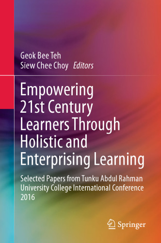 Empowering 21st Century Learners Through Holistic and Enterprising Learning: Selected Papers from Tunku Abdul Rahman University College International Conference 2016 