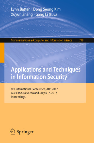 Applications and Techniques in Information Security: 8th International Conference, ATIS 2017, Auckland, New Zealand, July 6–7, 2017, Proceedings