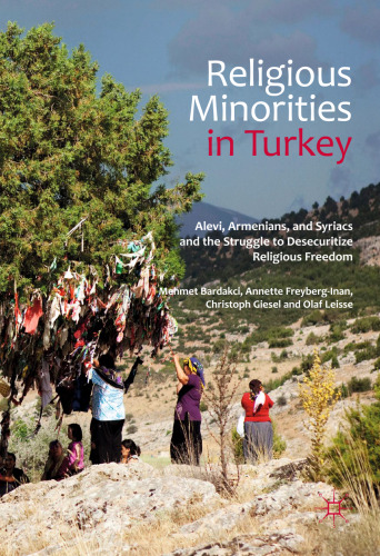 Religious Minorities in Turkey: Alevi, Armenians, and Syriacs and the Struggle to Desecuritize Religious Freedom