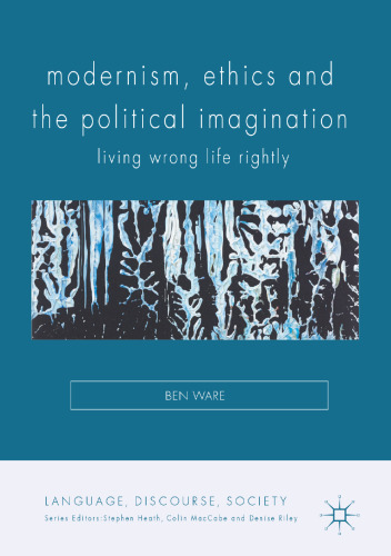Modernism, Ethics and the Political Imagination : Living Wrong Life Rightly