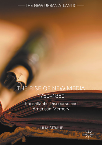 The Rise of New Media 1750–1850: Transatlantic Discourse and American Memory