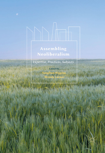 Assembling Neoliberalism: Expertise, Practices, Subjects