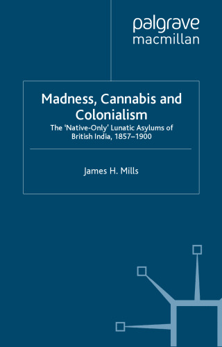 Madness, Cannabis and Colonialism: The ‘Native Only’ Lunatic Asylums of British India 1857–1900