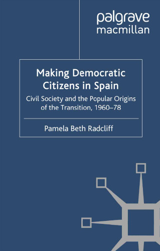 Making Democratic Citizens in Spain: Civil Society and the Popular Origins of the Transition, 1960–78
