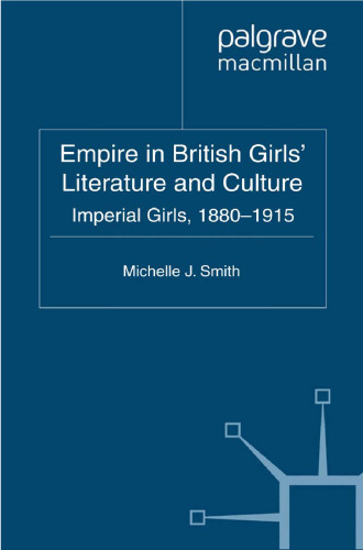 Empire in British Girls’ Literature and Culture: Imperial Girls, 1880–1915