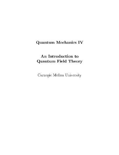 Introduction to QFT (Quantum Mech. IV lecture notes, CMU)