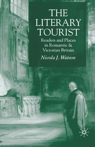 The Literary Tourist: Readers and Places in Romantic & Victorian Britain