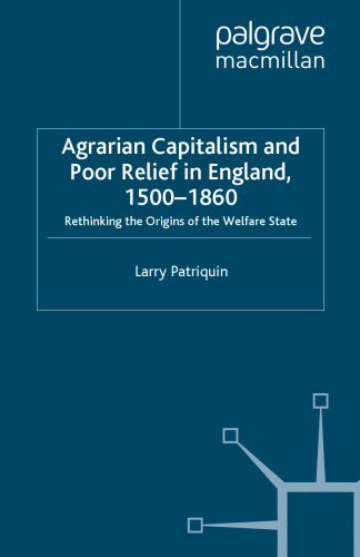 Agrarian Capitalism and Poor Relief in England, 1500–1860: Rethinking the Origins of the Welfare State