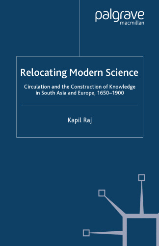 Relocating Modern Science: Circulation and the Construction of Knowledge in South Asia and Europe, 1650–1900