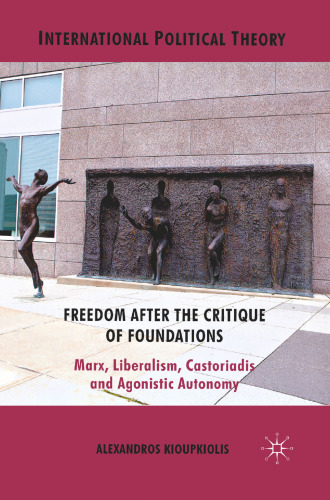 Freedom After the Critique of Foundations: Marx, Liberalism, Castoriadis and Agonistic Autonomy