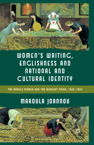 Women’s Writing, Englishness and National and Cultural Identity: The Mobile Woman and the Migrant Voice, 1938–1962