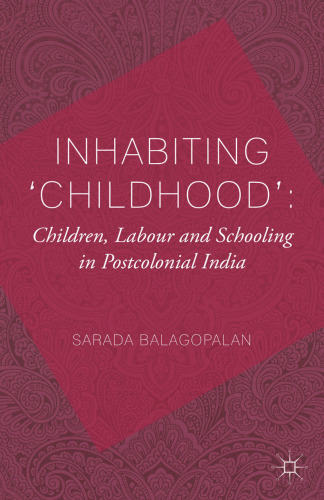 Inhabiting ‘Childhood’: Children, Labour and Schooling in Postcolonial India