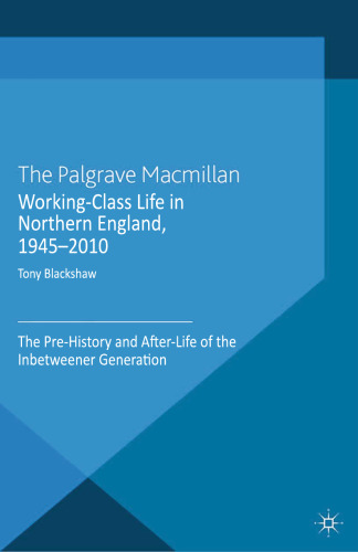Working-Class Life in Northern England, 1945–2010: The Pre-History and After-Life of the Inbetweener Generation