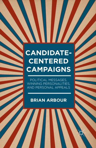 Candidate-Centered Campaigns: Political Messages, Winning Personalities, and Personal Appeals