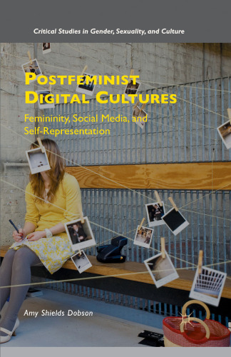 Postfeminist Digital Cultures: Femininity, Social Media, and Self-Representation