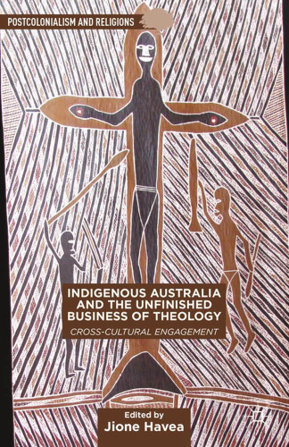 Indigenous Australia and the Unfinished Business of Theology: Cross-Cultural Engagement