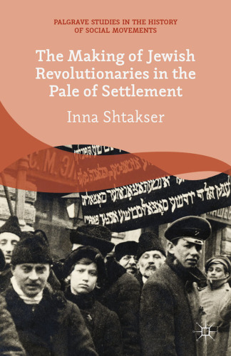 The Making of Jewish Revolutionaries in the Pale of Settlement: Community and Identity during the Russian Revolution and its Immediate Aftermath, 1905–07