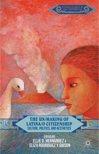 The Un/Making of Latina/o Citizenship: Culture, Politics, and Aesthetics