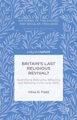 Britain’s Last Religious Revival? Quantifying Belonging, Behaving, and Believing in the Long 1950s