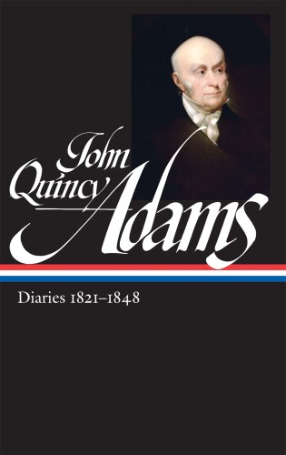 John Quincy Adams: Diaries 1821-1848