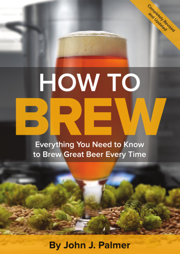 How To Brew: Everything You Need to Know to Brew Great Beer Every Time