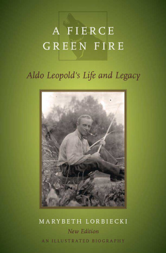 A Fierce Green Fire: Aldo Leopold's Life and Legacy