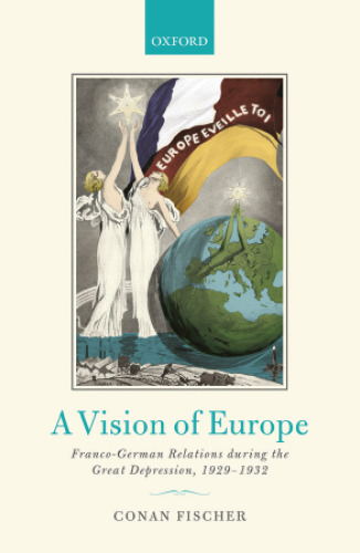 A vision of Europe : Franco-German relations during the Great Depression, 1929-1932