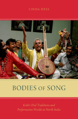 Bodies of song : Kabir oral traditions and performative worlds in North India