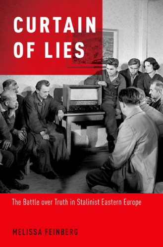 Curtain of lies : the battle over truth in Stalinist Eastern Europe