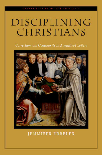 Disciplining Christians : correction and community in Augustine’s letters