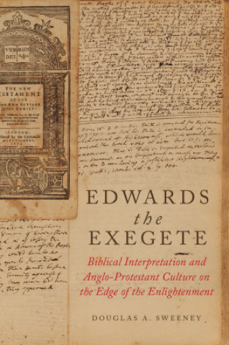 Edwards the exegete : biblical interpretation and Anglo-Protestant culture on the edge of the enlightenment