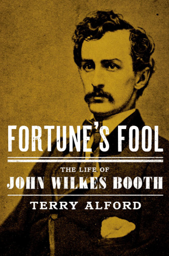 Fortune’s fool : the life of John Wilkes Booth