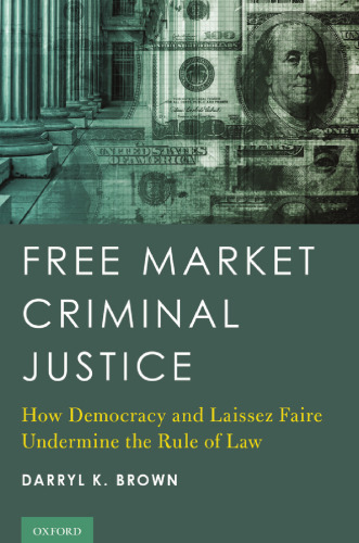 Free market criminal justice : how democracy and laissez faire undermine the rule of law