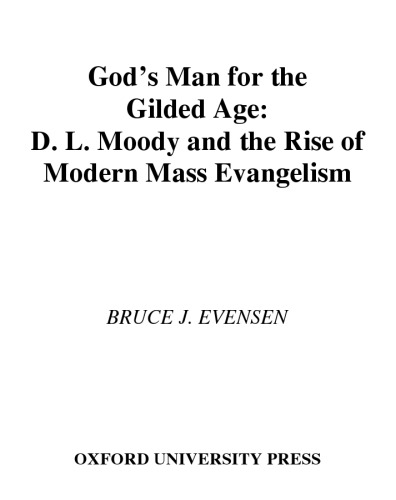 God’s man for the Gilded Age : D.L. Moody and the rise of modern mass evangelism