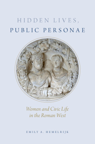 Hidden lives, public personae : women and civic life in the Roman West