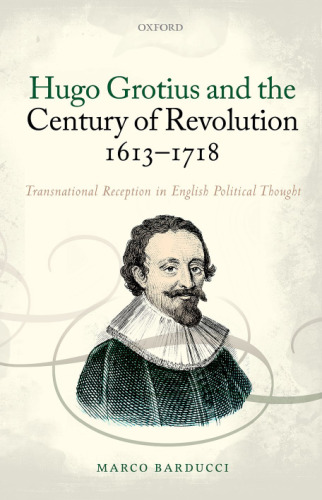 Hugo Grotius and the century of revolution, 1613-1718 : transnational reception in english political thought