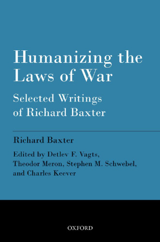 Humanizing the laws of war : selected writings of Richard Baxter
