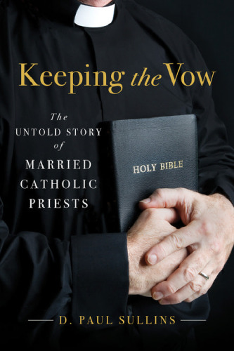 Keeping the vow : the untold story of married catholic priests