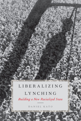 Liberalizing lynching : building a new racialized state