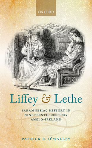 Liffey and Lethe : paramnesiac history in nineteenth-century Anglo-ireland