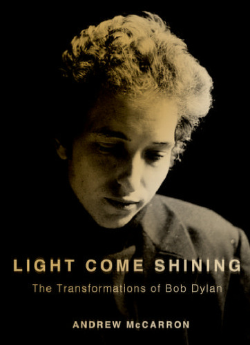 Light come shining : the transformations of Bob Dylan