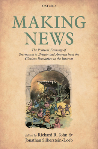 Making news : the political economy of journalism in Britain and America from the glorious revolution to the Internet