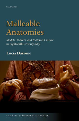 MALLEABLE ANATOMIES : models, makers, and material culture in eighteenth-century Italy