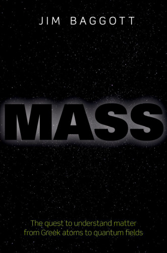 Mass : the quest to understand matter from Greek atoms to quantum fields