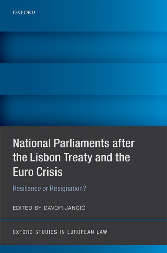 National parliaments after the Lisbon Treaty and the Euro crisis : resilience or resignation?