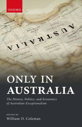 Only in Australia : the history, politics, and economics of Australian exceptionalism