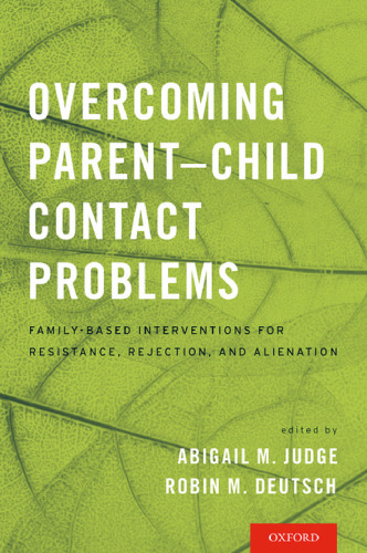 Overcoming parent-child contact problems : family-based interventions for resistance, rejection, and alienation